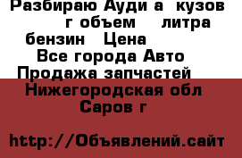 Разбираю Ауди а8 кузов d2 1999г объем 4.2литра бензин › Цена ­ 1 000 - Все города Авто » Продажа запчастей   . Нижегородская обл.,Саров г.